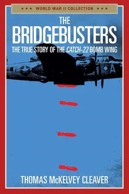 The Bridgebusters: Prawdziwa historia skrzydła bombowego Catch-22 - The Bridgebusters: The True Story of the Catch-22 Bomb Wing