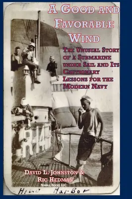 Dobry i sprzyjający wiatr: niezwykła historia okrętu podwodnego pod żaglami i lekcje przestrogi dla współczesnej marynarki wojennej - A Good and Favorable Wind: The Unusual Story Of A Submarine Under Sail And Its Cautionary Lessons For The Modern Navy