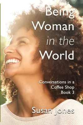 Być kobietą w świecie: Rozmowy w kawiarni Książka 3 - Being Woman in the World: Conversations in a Coffee Shop Book 3