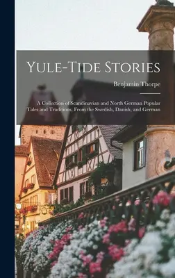 Yule-tide Stories: Zbiór skandynawskich i północnoniemieckich popularnych opowieści i tradycji, ze szwedzkiego, duńskiego i niemieckiego - Yule-tide Stories: A Collection of Scandinavian and North German Popular Tales and Traditions, From the Swedish, Danish, and German