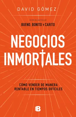 Negocios Inmortales / Nieśmiertelne biznesy. Jak sprzedawać opłacalnie w trudnych czasach - Negocios Inmortales / Immortal Businesses. How to Sell Cost-Effectively During H Ard Times