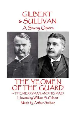 W.S. Gilbert & Arthur Sullivan - The Yeomen of the Guard: or The Merryman and His Maid - W.S Gilbert & Arthur Sullivan - The Yeomen of the Guard: or The Merryman and His Maid