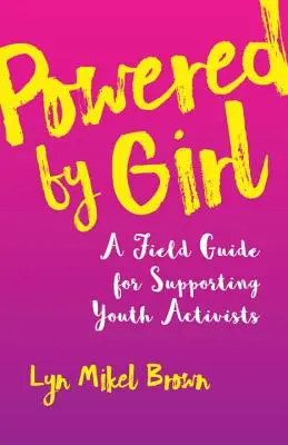 Powered by Girl: Przewodnik terenowy wspierający aktywistów młodzieżowych - Powered by Girl: A Field Guide for Supporting Youth Activists