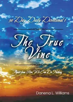 Prawdziwy krzew winny - 90-dniowe codzienne nabożeństwo: Bez Niego nic nie możemy uczynić - The True Vine - 90 Day Daily Devotional: Apart From Him, We Can Do Nothing