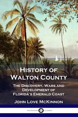 Historia hrabstwa Walton: Odkrycie, wojny i rozwój szmaragdowego wybrzeża Florydy - History of Walton County: The Discovery, Wars and Development of Florida's Emerald Coast
