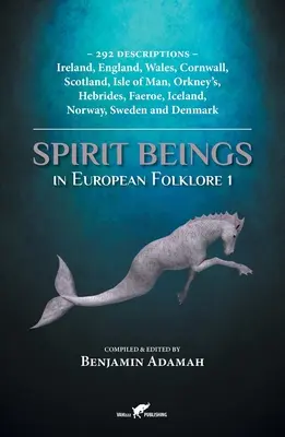 Spirit Beings in European Folklore 1: 292 opisy - Irlandia, Anglia, Walia, Kornwalia, Szkocja, Wyspa Man, Orkady, Hebrydy, Wyspy Owcze, Islandia - Spirit Beings in European Folklore 1: 292 descriptions - Ireland, England, Wales, Cornwall, Scotland, Isle of Man, Orkney's, Hebrides, Faeroe, Iceland