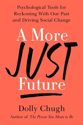 Bardziej sprawiedliwa przyszłość: Psychologiczne narzędzia do rozliczenia się z przeszłością i wprowadzania zmian społecznych - A More Just Future: Psychological Tools for Reckoning with Our Past and Driving Social Change