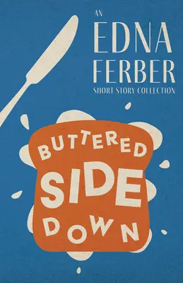 Buttered Side Down - zbiór opowiadań Edny Ferber; ze wstępem Rogersa Dickinsona - Buttered Side Down - An Edna Ferber Short Story Collection;With an Introduction by Rogers Dickinson