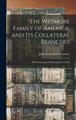 Rodzina Wetmore z Ameryki i jej gałęzie poboczne: Z genealogicznym, biograficznym i Hi - The Wetmore Family of America, and its Collateral Branches: With Genealogical, Biographical, and Hi