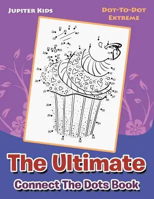 Ultimate Connect The Dots Book: Dot-To-Dot Extreme - The Ultimate Connect The Dots Book: Dot-To-Dot Extreme