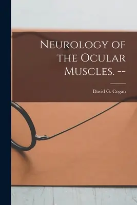 Neurologia mięśni oka. -- (Cogan David G. (David Glendenning)) - Neurology of the Ocular Muscles. -- (Cogan David G. (David Glendenning))