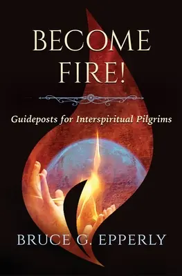 Stań się ogniem! Drogowskazy dla międzyduchowych pielgrzymów - Become Fire! Guideposts for Interspiritual Pilgrims