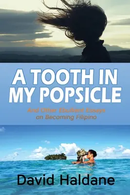 A Tooth in My Popsicle: A Tooth in My Popsicle: And Other Ebullient Essays on Becoming Filipino - A Tooth in My Popsicle: And Other Ebullient Essays on Becoming Filipino