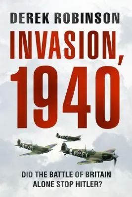 Inwazja, 1940: Czy Bitwa o Anglię powstrzymała Hitlera? - Invasion, 1940: Did the Battle of Britain Alone Stop Hitler?