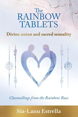 Tęczowe Tablice: Boskie zjednoczenie i święta seksualność. Przekazy od Tęczowej Rasy - The Rainbow Tablets: Divine union and sacred sexuality. Channellings from the Rainbow Race