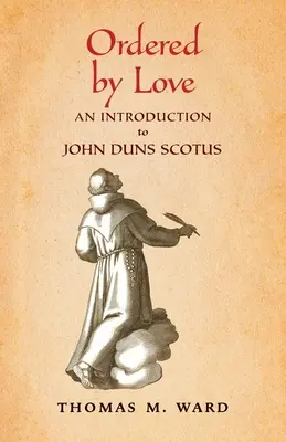 Ordered by Love: Wprowadzenie do Jana Dunsa Szkota - Ordered by Love: An Introduction to John Duns Scotus