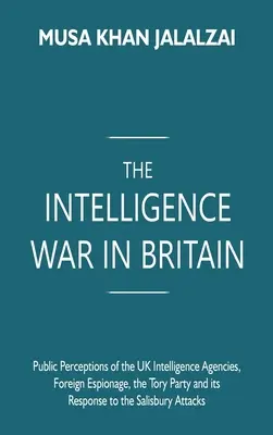 Wojna wywiadów w Wielkiej Brytanii: Publiczne postrzeganie brytyjskich agencji wywiadowczych, szpiegostwo zagraniczne, partia torysów i jej reakcja na Salisbu - The Intelligence War in Britain: Public Perceptions of the UK Intelligence Agencies, Foreign Espionage, the Tory Party and its Response to the Salisbu