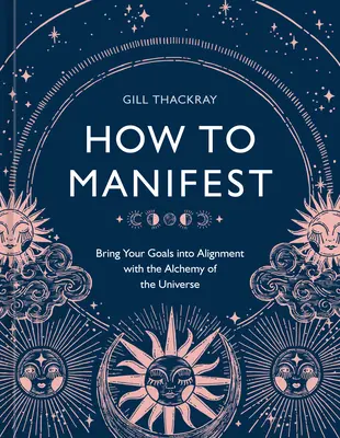Jak Manifestować: Dostosuj swoje cele do Alchemii Wszechświata [Książka o Manifestacji] - How to Manifest: Bring Your Goals Into Alignment with the Alchemy of the Universe [A Manifestation Book]