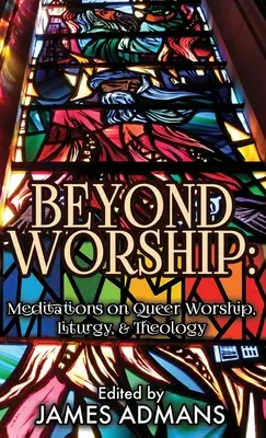 Poza kultem: Medytacje na temat queerowego kultu, liturgii i teologii - Beyond Worship: Meditations on Queer Worship, Liturgy, & Theology