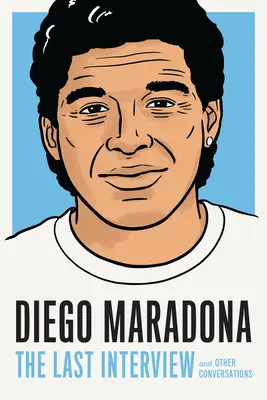 Diego Maradona: Ostatni wywiad: And Other Conversations - Diego Maradona: The Last Interview: And Other Conversations