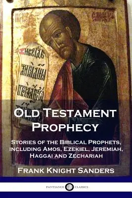 Proroctwa Starego Testamentu: Historie biblijnych proroków, w tym Amosa, Ezechiela, Jeremiasza, Aggeusza i Zachariasza - Old Testament Prophecy: Stories of the Biblical Prophets, including Amos, Ezekiel, Jeremiah, Haggai and Zechariah