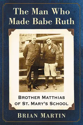 Człowiek, który stworzył Babe Rutha: Brat Matthias ze szkoły St. Mary's - The Man Who Made Babe Ruth: Brother Matthias of St. Mary's School