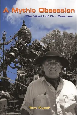 Mityczna obsesja: Świat doktora Evermora - A Mythic Obsession: The World of Dr. Evermor
