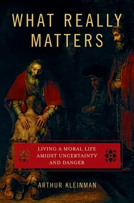 Co naprawdę ma znaczenie: Życie moralne pośród niepewności i niebezpieczeństw - What Really Matters: Living a Moral Life Amidst Uncertainty and Danger
