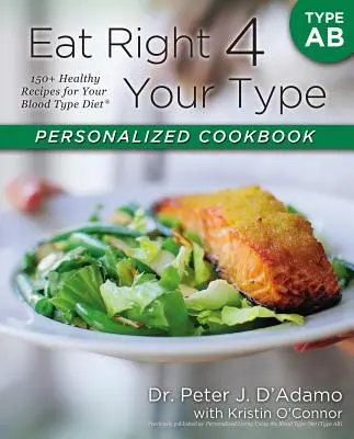 Eat Right 4 Your Type Spersonalizowana książka kucharska typu AB: ponad 150 zdrowych przepisów na dietę zgodną z grupą krwi - Eat Right 4 Your Type Personalized Cookbook Type AB: 150+ Healthy Recipes for Your Blood Type Diet