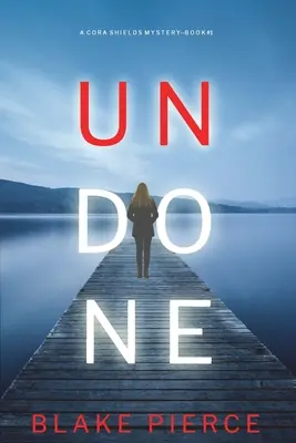 Undone (A Cora Shields Suspense Thriller - Book 1) - Undone (A Cora Shields Suspense Thriller-Book 1)