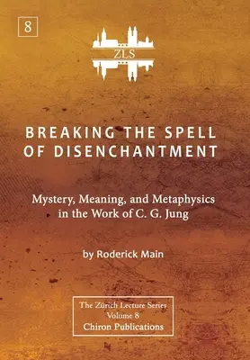 Przełamując zaklęcie odczarowania: Tajemnica, znaczenie i metafizyka w twórczości C. G. Junga [ZLS Edition]. - Breaking The Spell Of Disenchantment: Mystery, Meaning, And Metaphysics In The Work Of C. G. Jung [ZLS Edition]