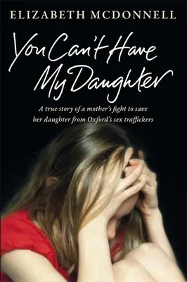 You Can't Have My Daughter: Prawdziwa historia desperackiej walki matki o uratowanie córki przed handlarzami seksualnymi z Oxfordu. - You Can't Have My Daughter: A true story of a mother's desperate fight to save her daughter from Oxford's sex traffickers.