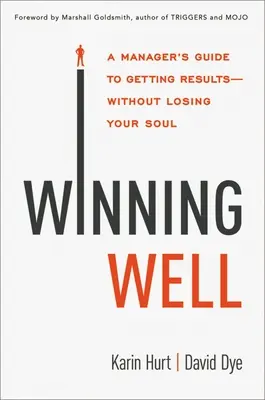 Winning Well: Przewodnik menedżera po osiąganiu wyników - bez utraty duszy - Winning Well: A Manager's Guide to Getting Results---Without Losing Your Soul