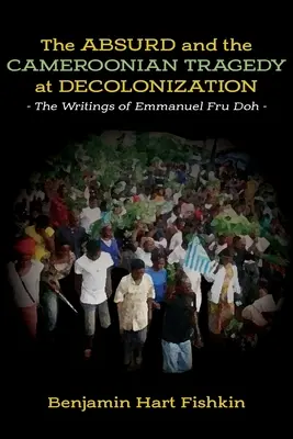 Absurd i kameruńska tragedia dekolonizacji: Pisma Emmanuela Fru Doha - The Absurd and the Cameroonian Tragedy at Decolonization: The Writings of Emmanuel Fru Doh