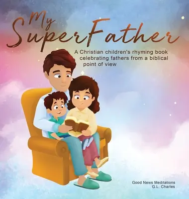 Mój superojciec: Chrześcijańska rymowana książka dla dzieci celebrująca ojców z biblijnego punktu widzenia - My Superfather: A Christian children's rhyming book celebrating fathers from a biblical point of view