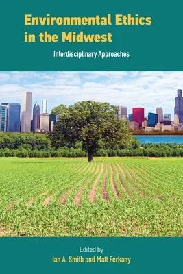 Etyka środowiskowa na Środkowym Zachodzie: Podejścia interdyscyplinarne - Environmental Ethics in the Midwest: Interdisciplinary Approaches