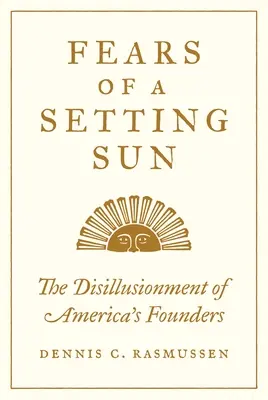 Obawy przed zachodzącym słońcem: Rozczarowanie amerykańskich założycieli - Fears of a Setting Sun: The Disillusionment of America's Founders