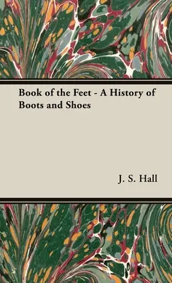 Księga stóp - historia butów i obuwia - The Book of the Feet - A History of Boots and Shoes