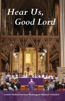 Wysłuchaj nas, dobry Boże: Medytacje wielkopostne z Katedry Narodowej w Waszyngtonie - Hear Us, Good Lord: Lenten Meditations from Washington National Cathedral