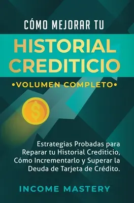 Cmo Mejorar Tu Historial Crediticio: Sprawdzone strategie naprawy historycznej zdolności kredytowej, zwiększania i zwiększania zadłużenia na karcie kredytowej - Cmo Mejorar Tu Historial Crediticio: Estrategias Probadas Para Reparar Tu Historial Crediticio, Cmo Incrementarlo y Superar La Deuda de Tarjeta de C