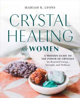 Kryształowe uzdrawianie dla kobiet: Wydanie upominkowe: Nowoczesny przewodnik po mocy kryształów dla odnowienia energii, siły i dobrego samopoczucia - Crystal Healing for Women: Gift Edition: A Modern Guide to the Power of Crystals for Renewed Energy, Strength, and Wellne