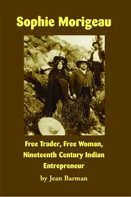 Sophie Morigeau: Wolna handlarka, wolna kobieta, dziewiętnastowieczna indiańska przedsiębiorczyni - Sophie Morigeau: Free Trader, Free Woman, Nineteenth Century Indian Entrepreneur