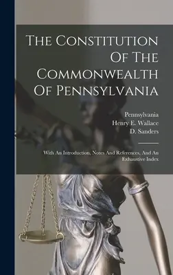 Konstytucja stanu Pensylwania: z wprowadzeniem, uwagami i odniesieniami oraz wyczerpującym indeksem - The Constitution Of The Commonwealth Of Pennsylvania: With An Introduction, Notes And References, And An Exhaustive Index