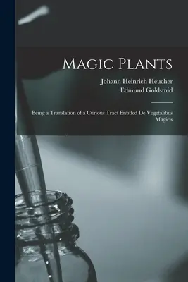 Magiczne rośliny: Będąc tłumaczeniem ciekawego traktatu zatytułowanego De Vegetalibus Magicis - Magic Plants: Being a Translation of a Curious Tract Entitled De Vegetalibus Magicis