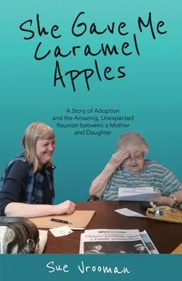 Dała mi karmelowe jabłka: Historia adopcji i niesamowitego, nieoczekiwanego spotkania matki i córki - She Gave Me Caramel Apples: A Story of Adoption and the Amazing, Unexpected Reunion between a Mother and Daughter