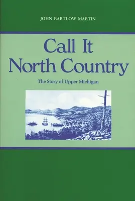 Call It North Country: Historia Górnego Michigan - Call It North Country: The Story of Upper Michigan
