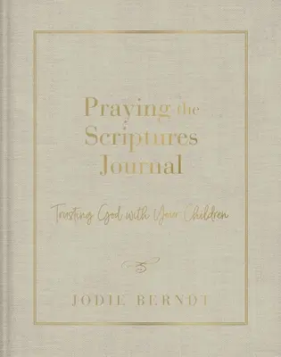 Modlitwa do Pisma Świętego: Zaufaj Bogu ze swoimi dziećmi - Praying the Scriptures Journal: Trusting God with Your Children