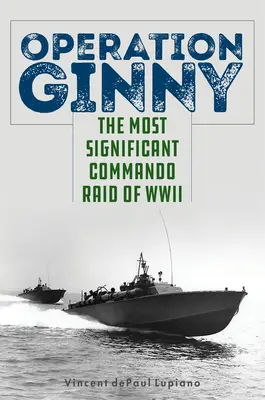 Operacja Ginny: najważniejszy nalot komandosów podczas II wojny światowej - Operation Ginny: The Most Significant Commando Raid of WWII