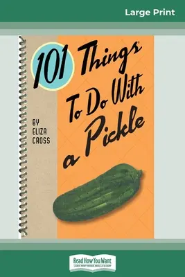 101 rzeczy do zrobienia z ogórkiem kiszonym (16pt Large Print Edition) - 101 Things to do with a Pickle (16pt Large Print Edition)