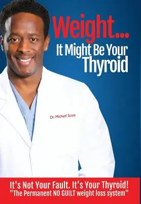 Waga? It Might Be Your Thyroid: It's Not Your Fault. To twoja tarczyca! Trwały system odchudzania bez poczucia winy - Weight? It Might Be Your Thyroid: It's Not Your Fault. It's Your Thyroid! the Permanent No Guilt Weight Loss System